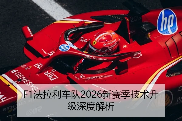 F1法拉利车队2026新赛季技术升级深度解析